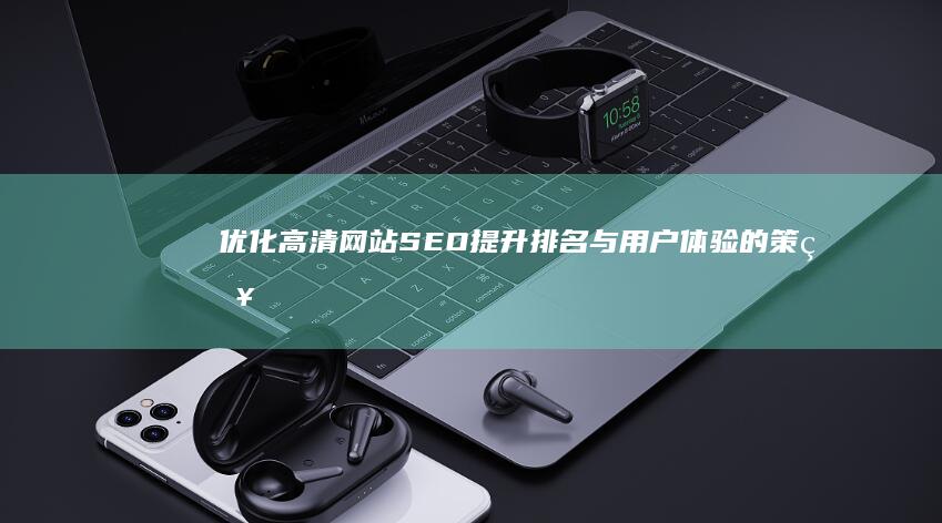 优化高清网站SEO：提升排名与用户体验的策略